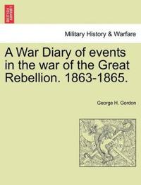 A War Diary of Events in the War of the Great Rebellion. 1863-1865.