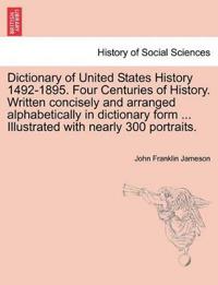 Dictionary of United States History 1492-1895. Four Centuries of History. Written concisely and arranged alphabetically in dictionary form ... Illustrated with nearly 300 portraits.
