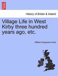 Village Life in West Kirby Three Hundred Years Ago, Etc.