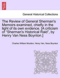 The Review of General Sherman's Memoirs Examined, Chiefly in the Light of Its Own Evidence. [A Criticism of Sherman's Historical Raid, by Henry Van Ness Boynton.]