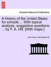 Bokomslag för "A History of the United States for Schools ... with Topical Analysis, Suggestive Questions ... by F. A. Hill. [With Maps.]"