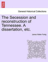 The Secession and Reconstruction of Tennessee. a Dissertation, Etc.