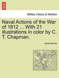 Naval Actions of the War of 1812 ... with 21 Illustrations in Color by C. T. Chapman.