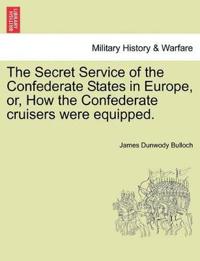 The Secret Service of the Confederate States in Europe, Or, How the Confederate Cruisers Were Equipped, Vol. I