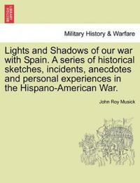 Lights and Shadows of Our War with Spain. a Series of Historical Sketches, Incidents, Anecdotes and Personal Experiences in the Hispano-American War.