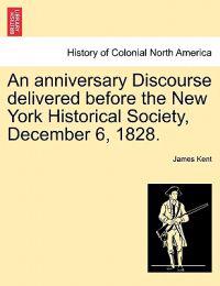 An Anniversary Discourse Delivered Before the New York Historical Society, December 6, 1828.