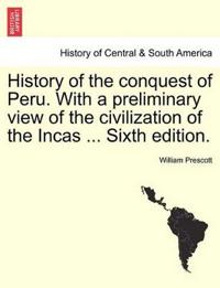 History of the conquest of Peru. With a preliminary view of the civilization of the Incas ... Seventh Edition Revised. In One Volume