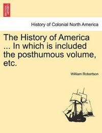 The History of America ... in Which Is Included the Posthumous Volume, Etc. Vol. II