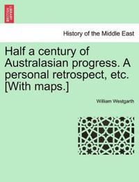 Half a century of Australasian progress. A personal retrospect, etc. [With maps.]