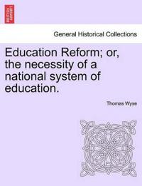 Education Reform; or, the necessity of a national system of education.