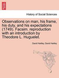 Observations on man, his frame, his duty, and his expectations (1749). Facsim. reproduction with an introduction by Theodore L. Huguelet. Part the Second