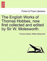 The English Works of Thomas Hobbes, Now First Collected and Edited by Sir W. Molesworth.