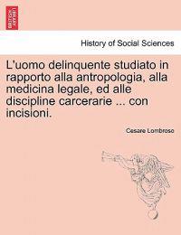L'uomo delinquente studiato in rapporto alla antropologia, alla medicina legale, ed alle discipline carcerarie ... con incisioni.VOLUME TERZO