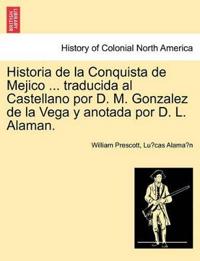 Historia de La Conquista de Mejico ... Traducida Al Castellano Por D. M. Gonzalez de La Vega y Anotada Por D. L. Alaman.