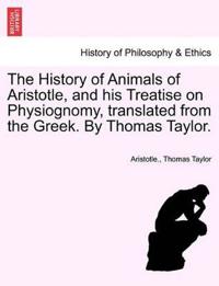 The History of Animals of Aristotle, and His Treatise on Physiognomy, Translated from the Greek. by Thomas Taylor.