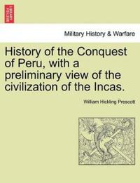 History of the Conquest of Peru, with a preliminary view of the civilization of the Incas.