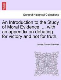 An Introduction to the Study of Moral Evidence, ... with an Appendix on Debating for Victory and Not for Truth.