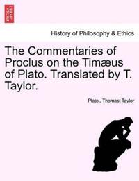 The Commentaries of Proclus on the Timæus of Plato. Translated by T. Taylor.