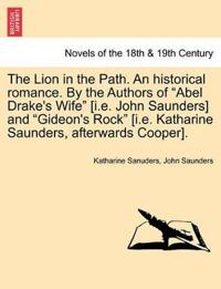 The Lion in the Path. an Historical Romance. by the Authors of Abel Drake's Wife [i.E. John Saunders] and Gideon's Rock [i.E. Katharine Saunders,