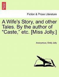 A Wife's Story, and Other Tales. by the Author of "Caste," Etc. [Miss Jolly.]