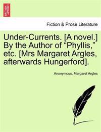 Bokomslag för "Under-Currents. [A Novel.] by the Author of "Phyllis," Etc. [Mrs Margaret Argles, Afterwards Hungerford]."