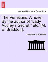 The Venetians. a Novel. by the Author of "Lady Audley's Secret," Etc. [M. E. Braddon].