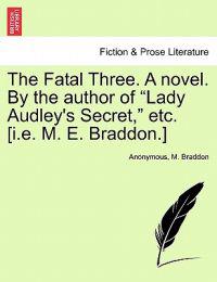 The Fatal Three. a Novel. by the Author of "Lady Audley's Secret," Etc. [I.E. M. E. Braddon.] Vol. II