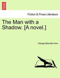 The Man with a Shadow. [A Novel.]