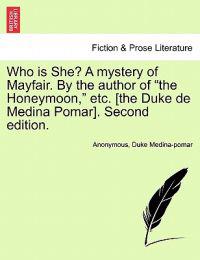 Kirjan kansi "Who Is She? a Mystery of Mayfair. by the Author of "The Honeymoon," Etc. [The Duke de Medina Pomar]. Second Edition."