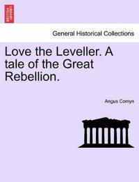 Love the Leveller. a Tale of the Great Rebellion.