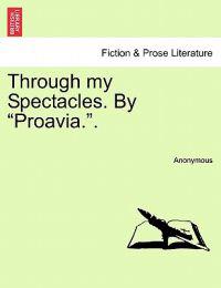 Through My Spectacles. by "Proavia.."