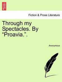 Through My Spectacles. by "Proavia.."