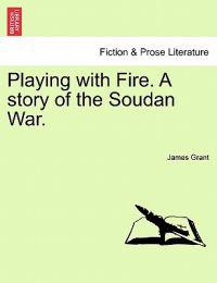 Playing with Fire. a Story of the Soudan War.