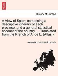 Bokomslag för "A View of Spain; comprising a descriptive itinerary of each province, and a general statistical account of the country. ... Translated from the Prench of A. de L. (Atlas.)."