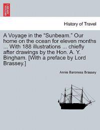 A Voyage in the "Sunbeam." Our home on the ocean for eleven months ... With 188 illustrations ... chiefly after drawings by the Hon. A. Y. Bingham. [With a preface by Lord Brassey.] VOL.IV