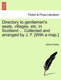 Directory to Gentlemen's Seats, Villages, Etc. in Scotland ... Collected and Arranged by J. F. [With a Map.]