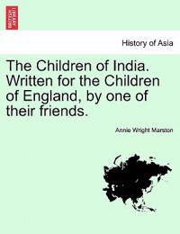 The Children of India. Written for the Children of England, by One of Their Friends.