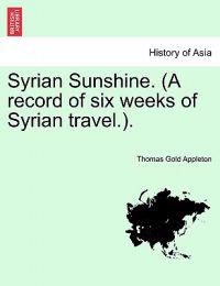 Syrian Sunshine. (a Record of Six Weeks of Syrian Travel.).