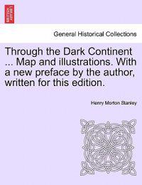 Through the Dark Continent ... Map and illustrations. With a new preface by the author, written for this edition. VOL. I
