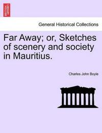 Far Away; Or, Sketches of Scenery and Society in Mauritius.