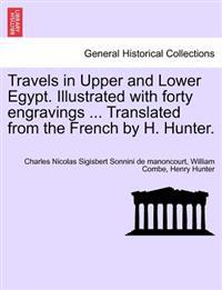 Travels in Upper and Lower Egypt. Illustrated with Forty Engravings ... Translated from the French by H. Hunter.