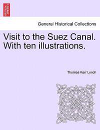 Visit to the Suez Canal. with Ten Illustrations.