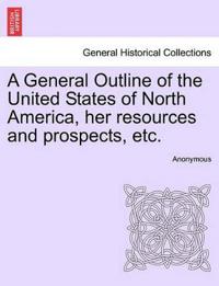 A General Outline of the United States of North America, Her Resources and Prospects, Etc.