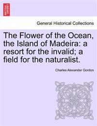 The Flower of the Ocean, the Island of Madeira