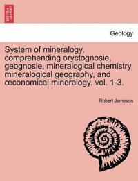 System of mineralogy, comprehending oryctognosie, geognosie, mineralogical chemistry, mineralogical geography, and oeconomical mineralogy. vol. 1-3. Second Edition