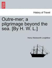 Outre-Mer; A Pilgrimage Beyond the Sea. [By H. W. L.]