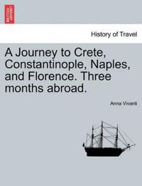A Journey to Crete, Constantinople, Naples, and Florence. Three Months Abroad.