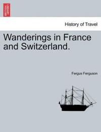 Wanderings in France and Switzerland.
