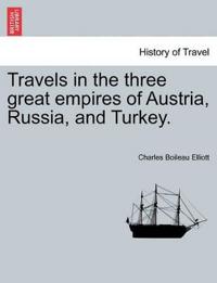 Travels in the Three Great Empires of Austria, Russia, and Turkey. Vol. I.
