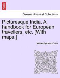 Picturesque India. a Handbook for European Travellers, Etc. [With Maps.]